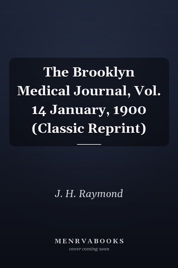 The Brooklyn Medical Journal, Vol. 14 January, 1900 (Classic Reprint)