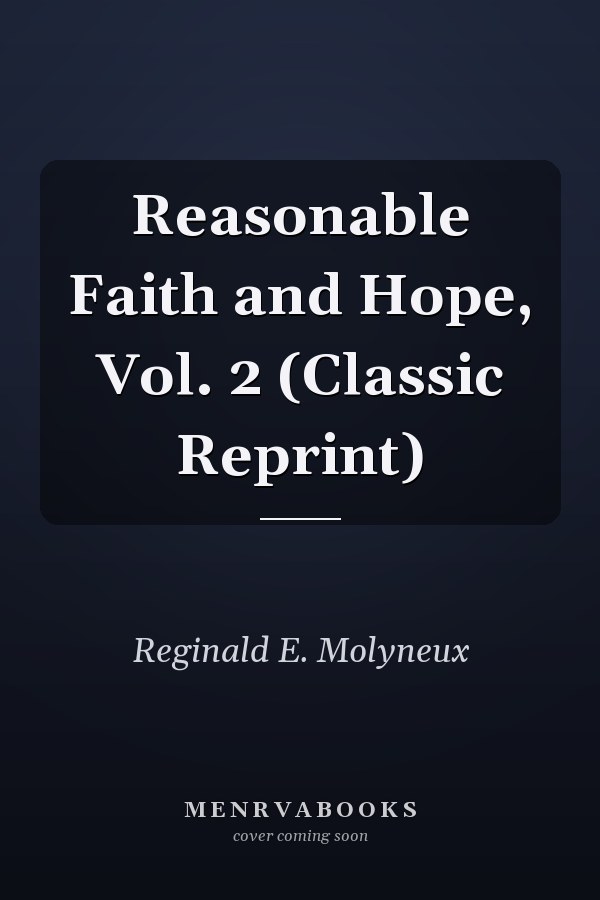 Reasonable Faith and Hope, Vol. 2 (Classic Reprint)