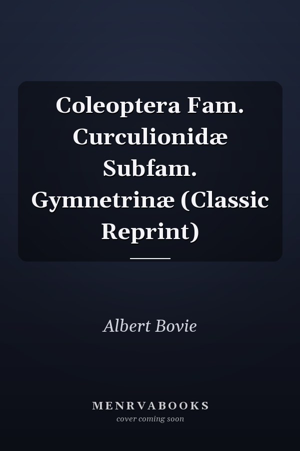 Coleoptera Fam. Curculionidæ Subfam. Gymnetrinæ (Classic Reprint)