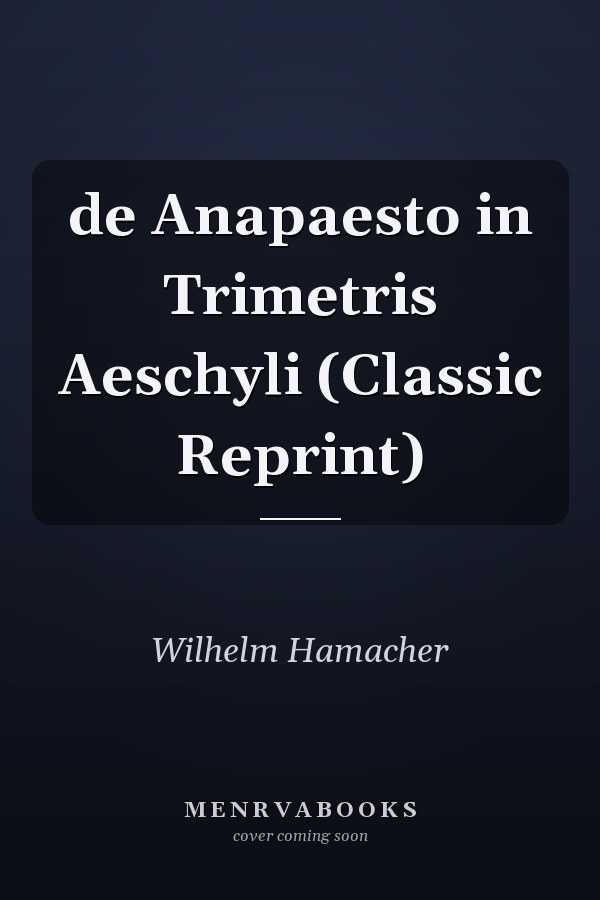 de Anapaesto in Trimetris Aeschyli (Classic Reprint)