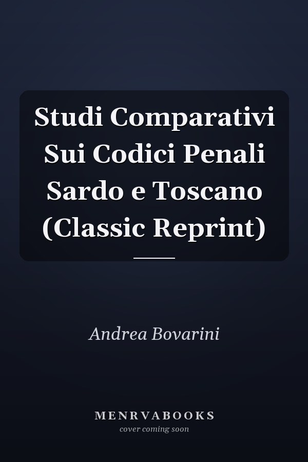 Studi Comparativi Sui Codici Penali Sardo e Toscano (Classic Reprint)