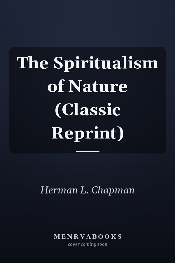 The Spiritualism of Nature (Classic Reprint)