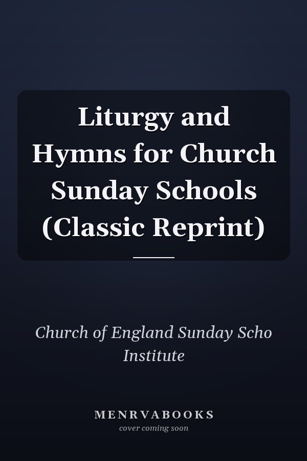 Liturgy and Hymns for Church Sunday Schools (Classic Reprint)