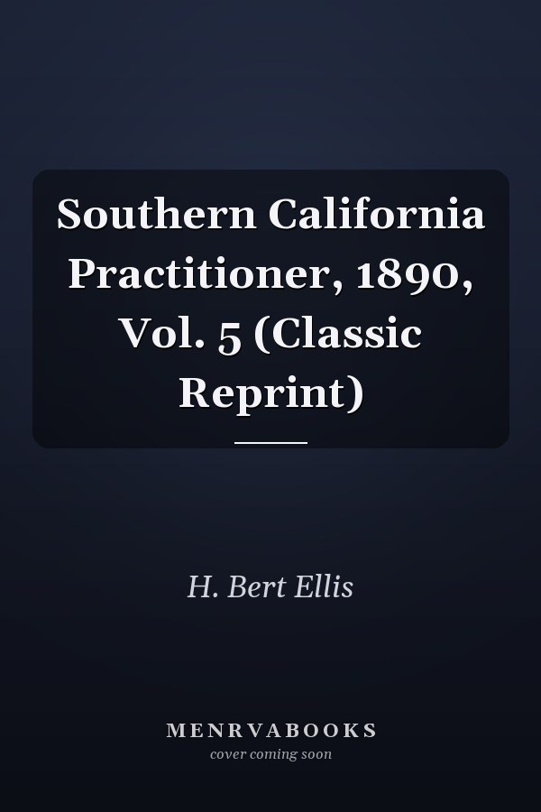Southern California Practitioner, 1890, Vol. 5 (Classic Reprint)