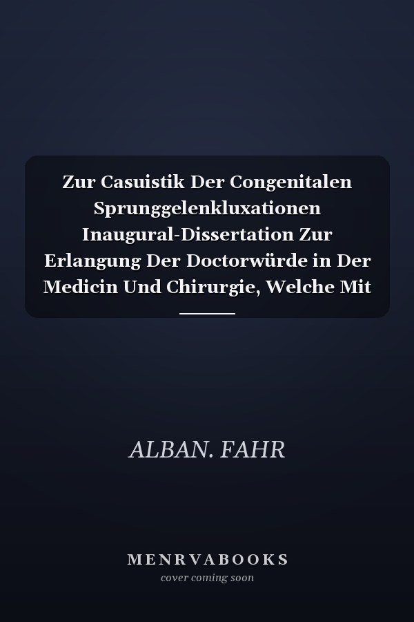 Zur Casuistik Der Congenitalen Sprunggelenkluxationen Inaugural-Dissertation Zur Erlangung Der Doctorwürde in Der Medicin Und Chirurgie, Welche Mit Genehmigung Der Hohen Medicinischen Facultät Der Vereinigten Friedrichs-Universität Halle-Wittenberg Zu