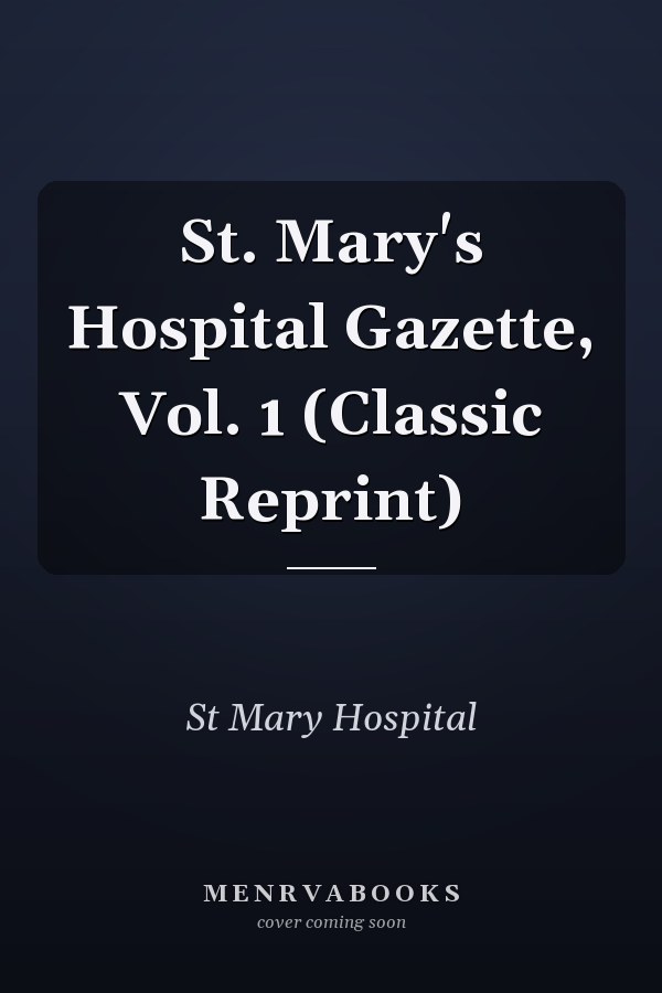 St. Mary's Hospital Gazette, Vol. 1 (Classic Reprint)