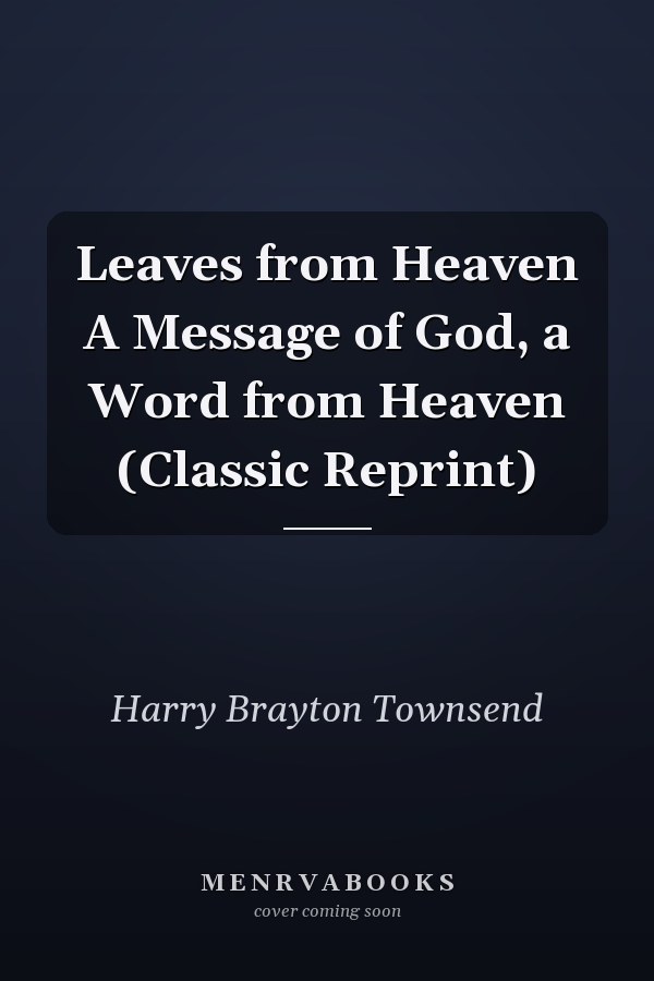 Leaves from Heaven A Message of God, a Word from Heaven (Classic Reprint)