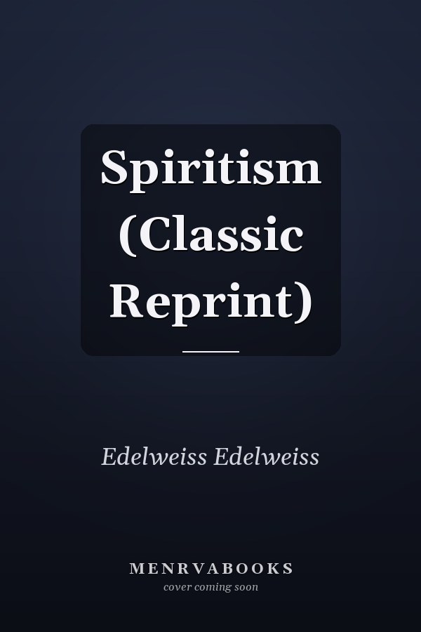 Spiritism (Classic Reprint)