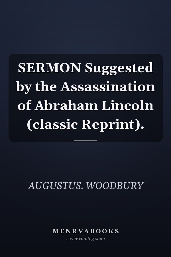SERMON Suggested by the Assassination of Abraham Lincoln (classic Reprint).
