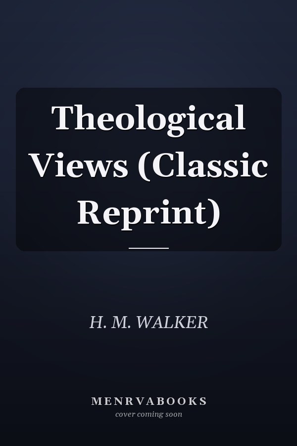 Theological Views (Classic Reprint)