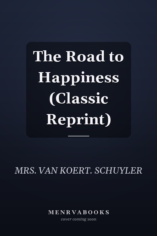 The Road to Happiness (Classic Reprint)