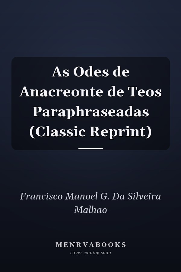 As Odes de Anacreonte de Teos Paraphraseadas (Classic Reprint)