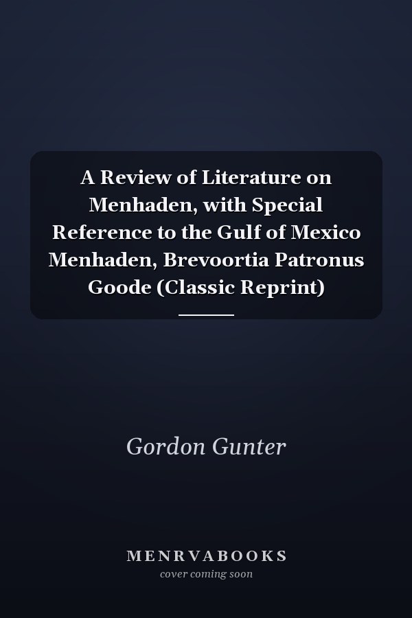 A Review of Literature on Menhaden, with Special Reference to the Gulf of Mexico Menhaden, Brevoortia Patronus Goode (Classic Reprint)
