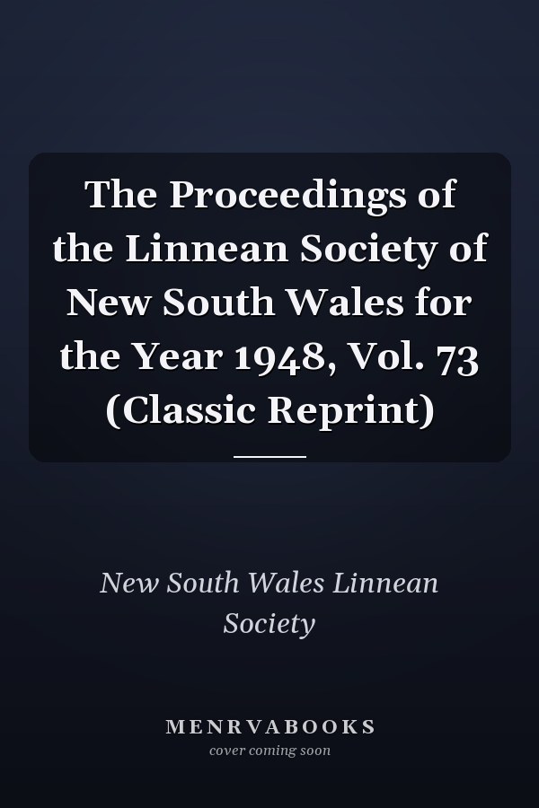 The Proceedings of the Linnean Society of New South Wales for the Year 1948, Vol. 73 (Classic Reprint)