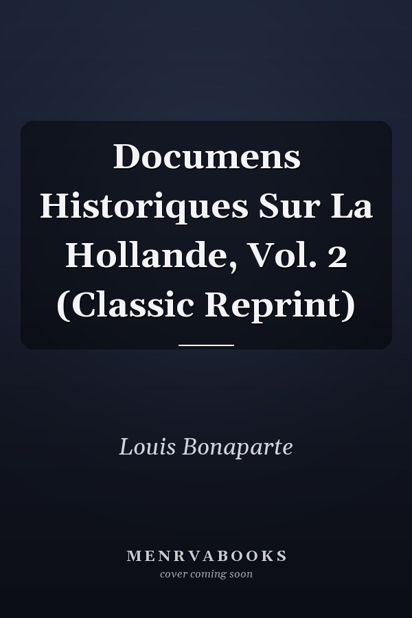 Documens Historiques Sur La Hollande, Vol. 2 (Classic Reprint)