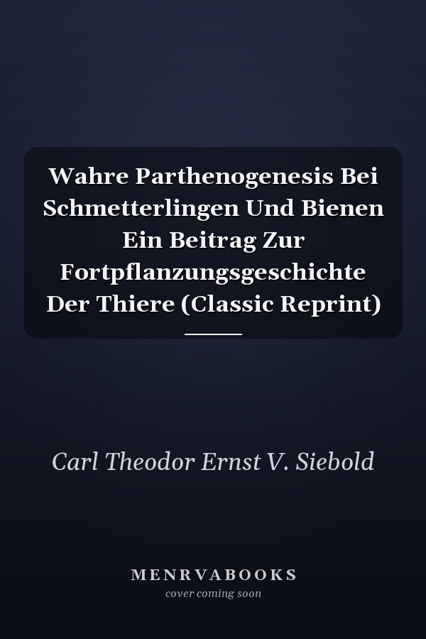 Wahre Parthenogenesis Bei Schmetterlingen Und Bienen Ein Beitrag Zur Fortpflanzungsgeschichte Der Thiere (Classic Reprint)