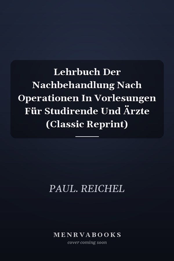 Lehrbuch Der Nachbehandlung Nach Operationen In Vorlesungen Für Studirende Und Ärzte (Classic Reprint)