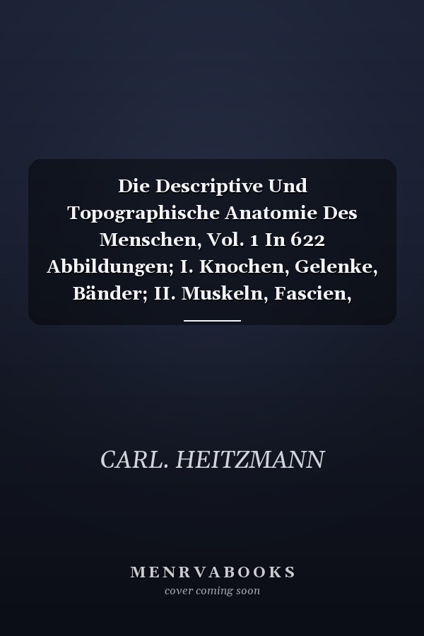 Die Descriptive Und Topographische Anatomie Des Menschen, Vol. 1 In 622 Abbildungen; I. Knochen, Gelenke, Bänder; II. Muskeln, Fascien, Topographie; III. Sinneswerkzeuge; Mit 327 Holzschnitten (Classic Reprint)