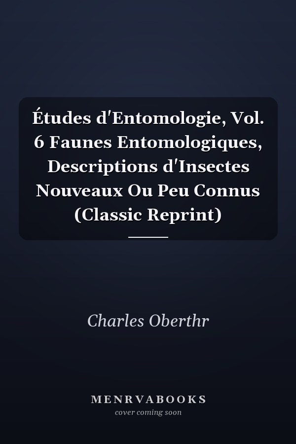Études d'Entomologie, Vol. 6 Faunes Entomologiques, Descriptions d'Insectes Nouveaux Ou Peu Connus (Classic Reprint)