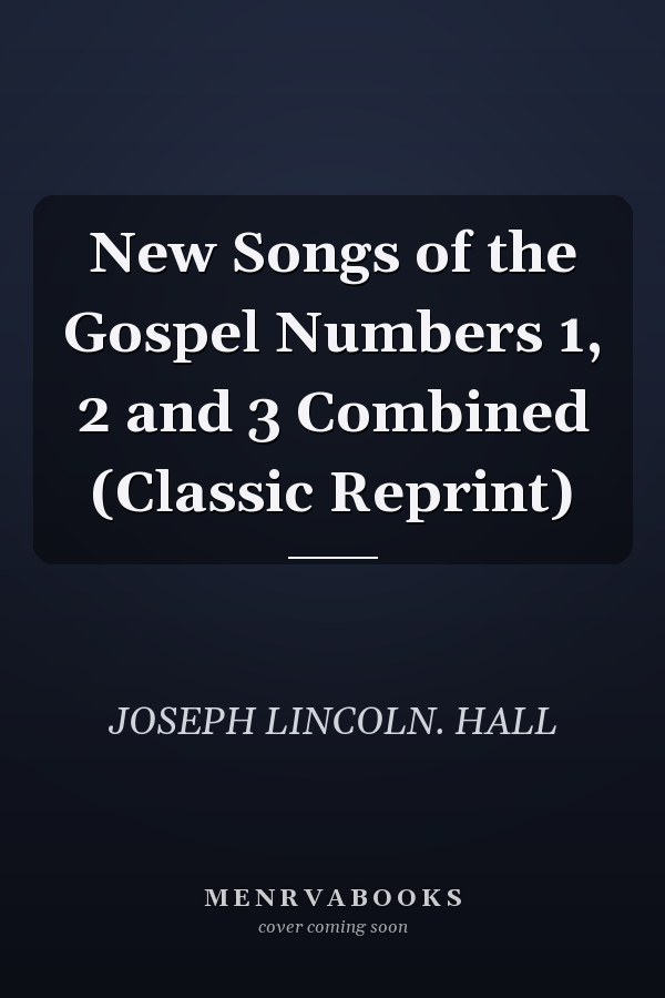 New Songs of the Gospel Numbers 1, 2 and 3 Combined (Classic Reprint)