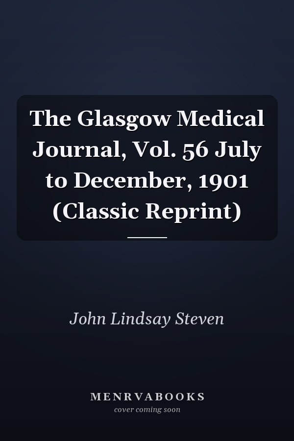The Glasgow Medical Journal, Vol. 56 July to December, 1901 (Classic Reprint)