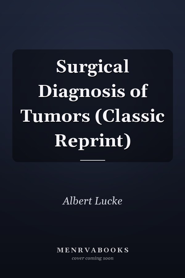 Surgical Diagnosis of Tumors (Classic Reprint)