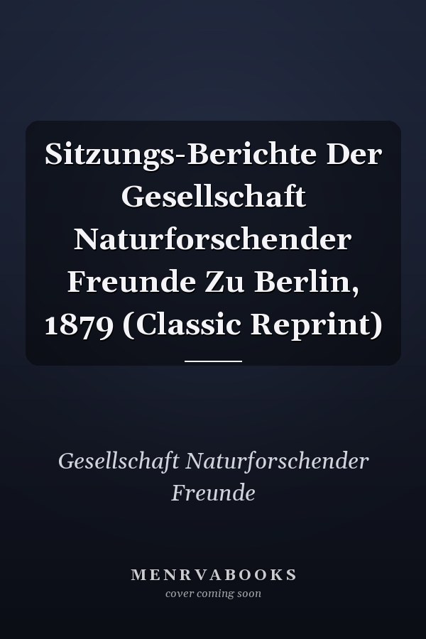 Sitzungs-Berichte Der Gesellschaft Naturforschender Freunde Zu Berlin, 1879 (Classic Reprint)