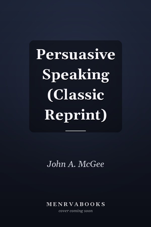 Persuasive Speaking (Classic Reprint)