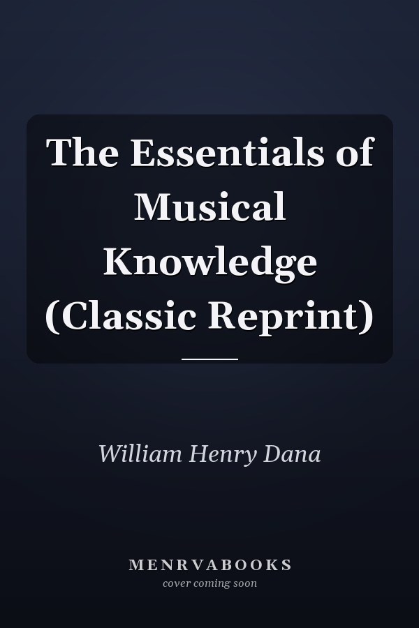 The Essentials of Musical Knowledge (Classic Reprint)