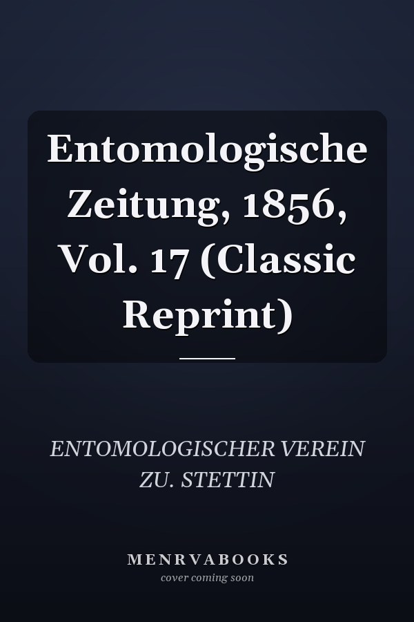 Entomologische Zeitung, 1856, Vol. 17 (Classic Reprint)