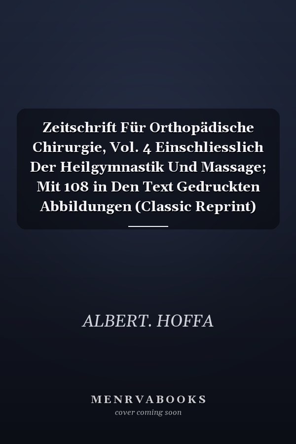 Zeitschrift Für Orthopädische Chirurgie, Vol. 4 Einschliesslich Der Heilgymnastik Und Massage; Mit 108 in Den Text Gedruckten Abbildungen (Classic Reprint)