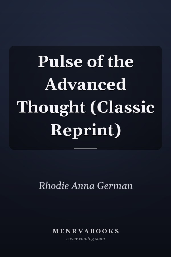 Pulse of the Advanced Thought (Classic Reprint)