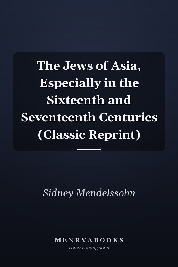 The Jews of Asia, Especially in the Sixteenth and Seventeenth Centuries (Classic Reprint)