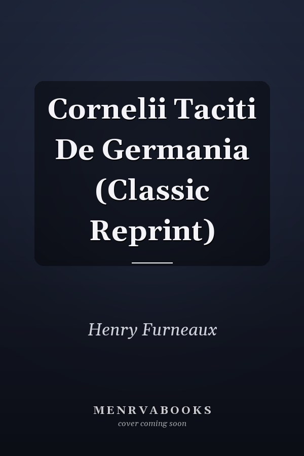 Cornelii Taciti De Germania (Classic Reprint)