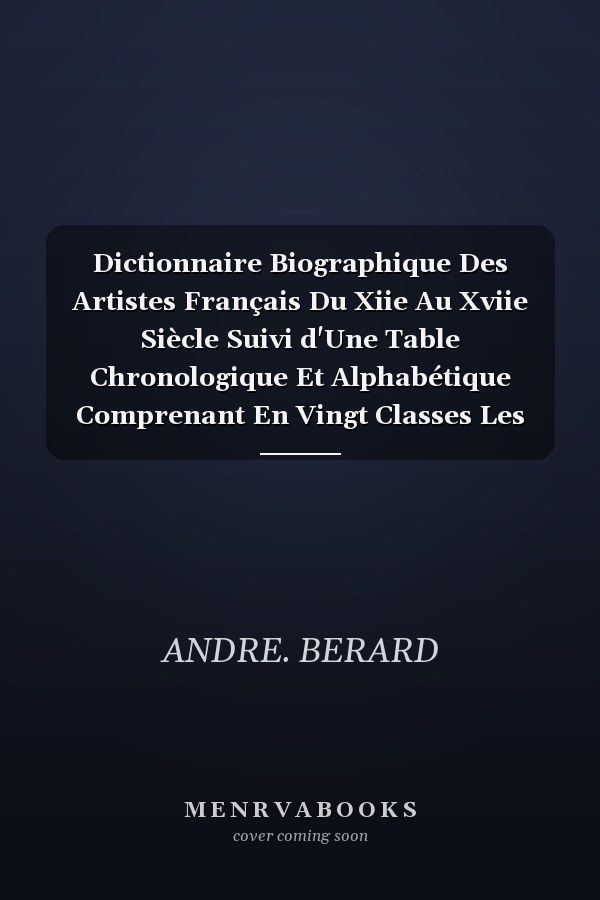 Dictionnaire Biographique Des Artistes Français Du Xiie Au Xviie Siècle Suivi d'Une Table Chronologique Et Alphabétique Comprenant En Vingt Classes Les Arts Mentionnés Dans l'Ouvrage (Classic Reprint)