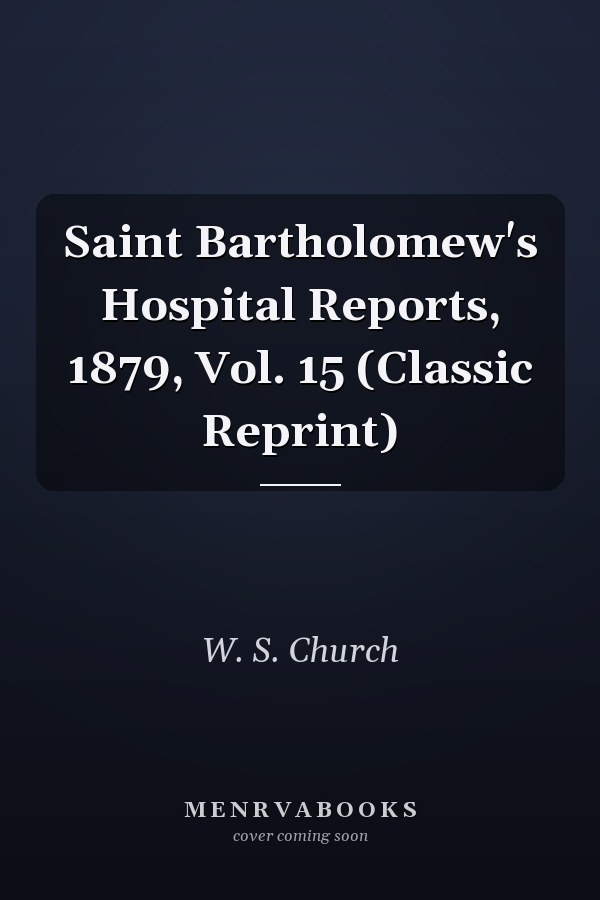 Saint Bartholomew's Hospital Reports, 1879, Vol. 15 (Classic Reprint)