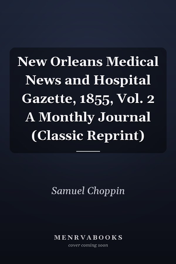 New Orleans Medical News and Hospital Gazette, 1855, Vol. 2 A Monthly Journal (Classic Reprint)