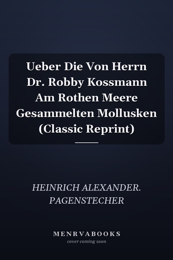 Ueber Die Von Herrn Dr. Robby Kossmann Am Rothen Meere Gesammelten Mollusken (Classic Reprint)