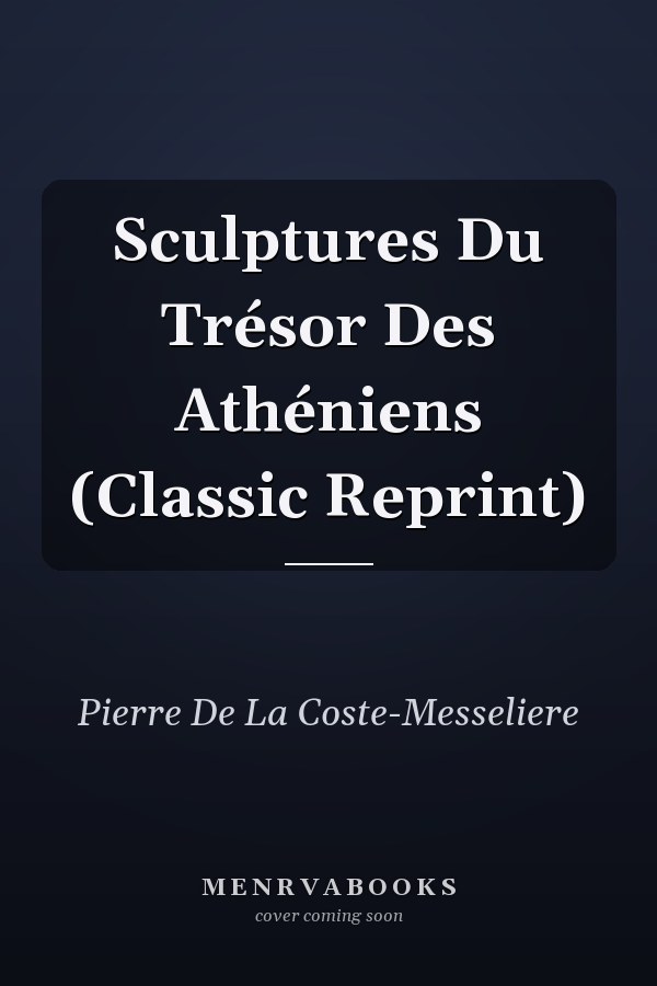 Sculptures Du Trésor Des Athéniens (Classic Reprint)