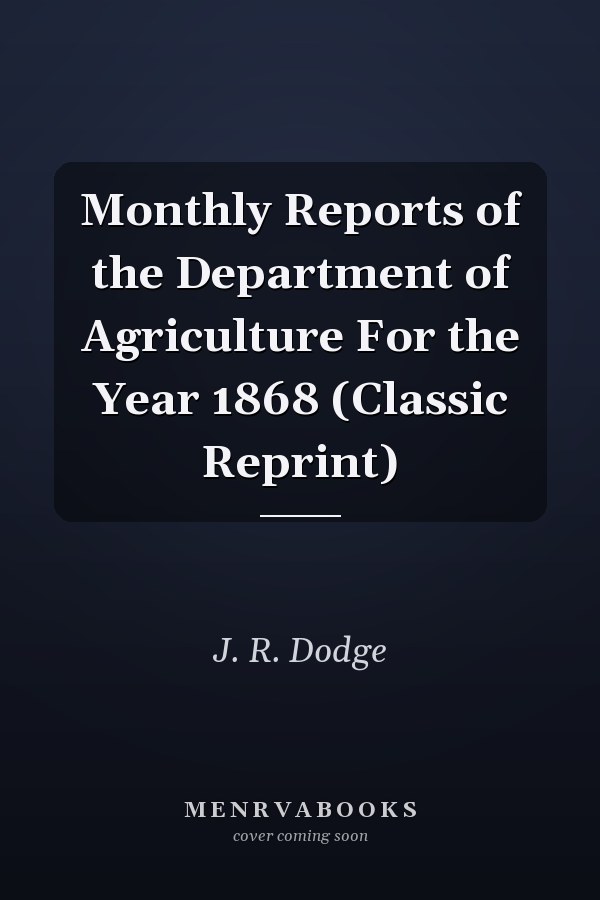 Monthly Reports of the Department of Agriculture For the Year 1868 (Classic Reprint)