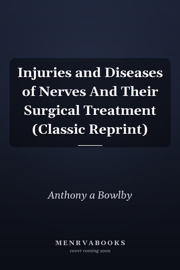 Injuries and Diseases of Nerves And Their Surgical Treatment (Classic Reprint)