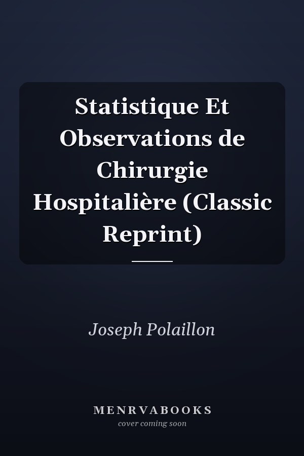 Statistique Et Observations de Chirurgie Hospitalière (Classic Reprint)