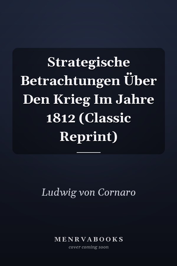 Strategische Betrachtungen Über Den Krieg Im Jahre 1812 (Classic Reprint)