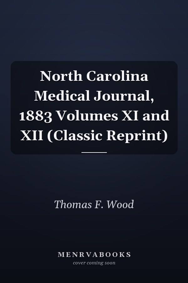 North Carolina Medical Journal, 1883 Volumes XI and XII (Classic Reprint)