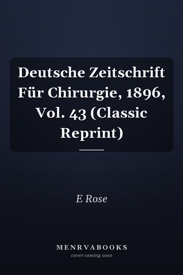 Deutsche Zeitschrift Für Chirurgie, 1896, Vol. 43 (Classic Reprint)