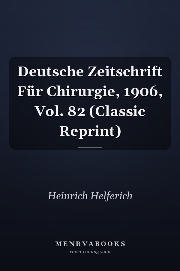 Deutsche Zeitschrift Für Chirurgie, 1906, Vol. 82 (Classic Reprint)
