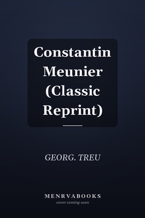 Constantin Meunier (Classic Reprint)
