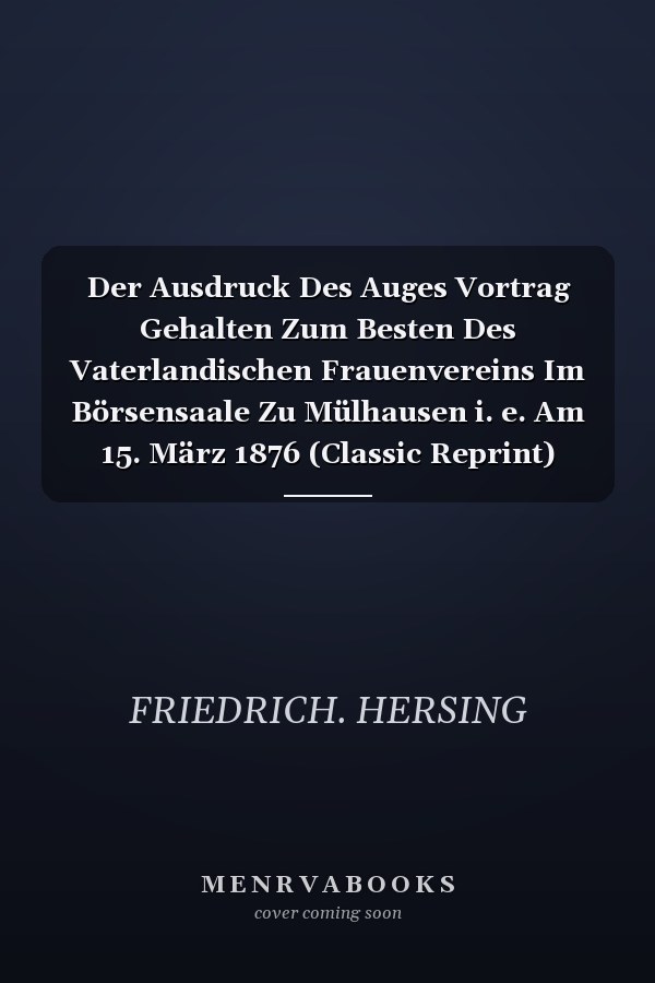 Der Ausdruck Des Auges Vortrag Gehalten Zum Besten Des Vaterlandischen Frauenvereins Im Börsensaale Zu Mülhausen i. e. Am 15. März 1876 (Classic Reprint)