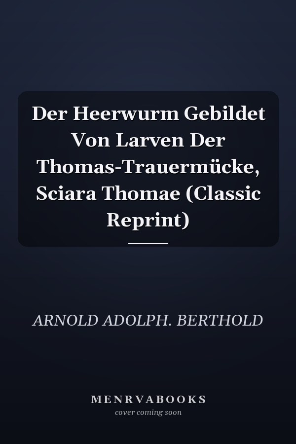 Der Heerwurm Gebildet Von Larven Der Thomas-Trauermücke, Sciara Thomae (Classic Reprint)