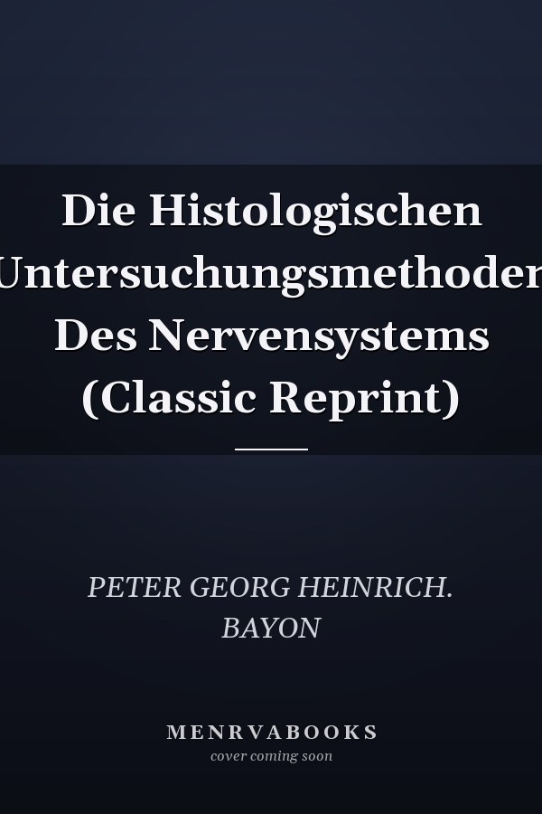 Die Histologischen Untersuchungsmethoden Des Nervensystems (Classic Reprint)